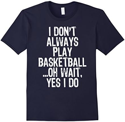 Men's I Don't Always Play Basketball ...Oh Wait, Yes I Do T-shirt Medium Navy