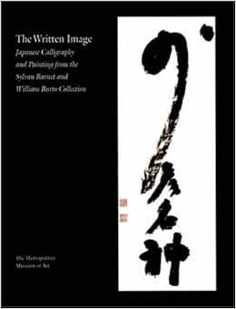 The Written Image: Japanese Calligraphy and Painting from the Sylvan Barnet and William Burto Collection, by Miyeko Murase The Written Image: Japanese Calligraphy and Painting from the Sylvan Barnet and William Burto Collection, by Miyeko Murase