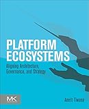 Platform Ecosystems: Aligning Architecture, Governance, and Strategy Platform Ecosystems: Aligning Architecture, Governance, and Strategy