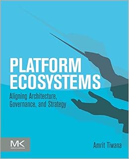 Platform Ecosystems: Aligning Architecture, Governance, and Strategy Platform Ecosystems: Aligning Architecture, Governance, and Strategy