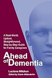 Ahead of Dementia: A Real-World, Upfront, Straightforward, Step-by-Step Guide for Family Caregivers by Luciana Mitzkun, Karen Aldenderfer