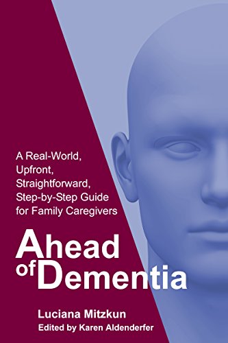 Ahead of Dementia: A Real-World, Upfront, Straightforward, Step-by-Step Guide for Family Caregivers by Luciana Mitzkun