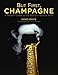 But First, Champagne: A Modern Guide to the World's Favorite Wine