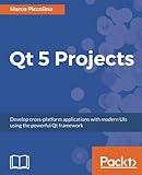 Qt 5 Projects: Develop cross-platform applications with modern UIs using the powerful Qt framework