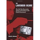 The Lavender Scare: The Cold War Persecution of Gays and Lesbians in the Federal Government