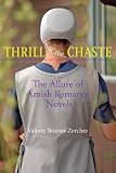 Thrill of the Chaste: The Allure of Amish Romance Novels (Young Center Books in Anabaptist and Pieti by Valerie Weaver-Zercher