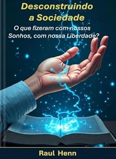 Livro Desconstruindo a Sociedade: O que fizeram com nossos Sonhos, com nossa Liberdade?