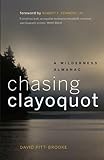 Chasing Clayoquot: A Wilderness Almanac by David Pitt-Brooke, Robert  F. Kennedy Jr. 