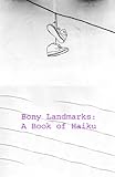 Bony Landmarks: A Book Of Haiku by Tony Watkins, Dustin Grella