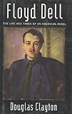 Floyd Dell: The Life and Times of an American Rebel by