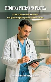 Medicina interna na prática: O dia a dia na beira do leito. Um guia completo para o médico rotina