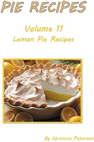 PIE RECIPES VOLUME 11 LEMON PIE RECIPES: Delicious, Tasty Desserts, Every title has space for notes Paperback – June 14, 2019