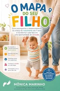 Livro O MAPA DO SEU FILHO: Como acompanhar o desenvolvimento da criança do nascimento aos 7 anos e transformar cada fase em uma oportunidade de conexão