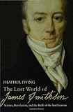 Front cover for the book The Lost World of James Smithson: Science, Revolution, and the Birth of the Smithsonian by Heather Ewing