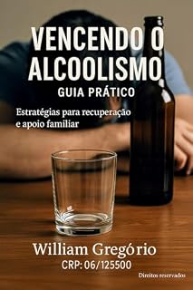 Livro Vencendo o Alcoolismo– Guia Prático: Estratégias para recuperação e apoio familiar