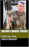 Raising Cannon Fodder: Gold Star Dad by Ardith Dressler