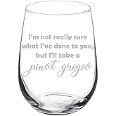 MIP Brand Wine Glass Goblet Funny I'm Not Really Sure What I've Done To You But I'll Take A Pinot Grigio (17 oz Stemless)