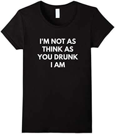 Women's I'm Not As Think As You Drunk I Am t-shirt Large Black