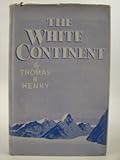 Front cover for the book The White Continent: The Story of Antarctica by Thomas R. Henry