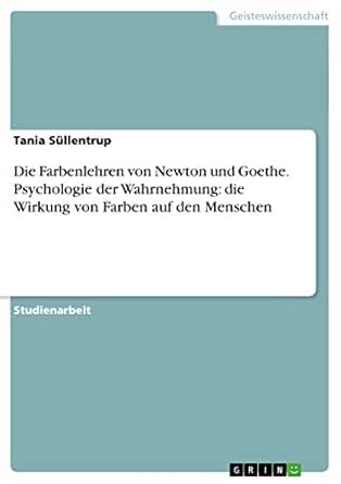 Amazon Com Die Farbenlehren Von Newton Und Goethe Psychologie Der Wahrnehmung Die Wirkung Von Farben Auf Den Menschen German Edition Ebook Sullentrup Tania Kindle Store