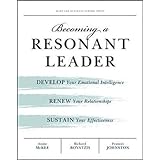 Becoming a Resonant Leader: Develop Your Emotional Intelligence, Renew Your Relationships, Sustain Your Effectiveness