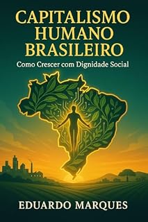 Livro Capitalismo Humano Brasileiro: Como Crescer com Dignidade Social (A Social-Democracia Brasileira)