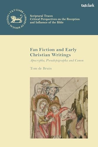 Fan Fiction and Early Christian Writings: Apocrypha, Pseudepigrapha, and Canon (The Library of New Testament Studies,Scriptural Traces)