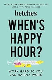 When's Happy Hour?: Work Hard So You Can Hardly Work