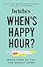 When's Happy Hour?: Work Hard So You Can Hardly Work