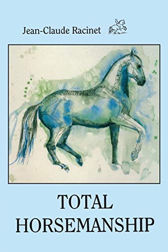 TOTAL HORSEMANSHIP: A recipe for riding in absolute balance by JEAN-CLAUDE RACINET
