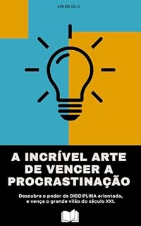 Livro A Incrível Arte de Vencer a Procrastinação: 10 Passos para o Sucesso e realização pessoal