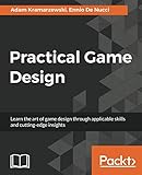Practical Game Design: Learn the art of game design through applicable skills and cutting-edge insig by Adam Kramarzewski, Ennio De Nucci