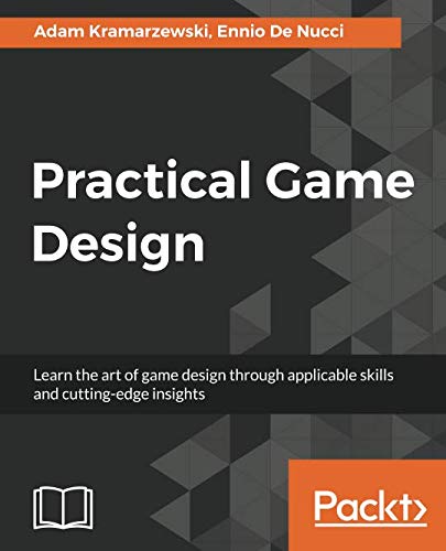 Practical Game Design: Learn the art of game design through applicable skills and cutting-edge insig by Adam Kramarzewski, Ennio De Nucci
