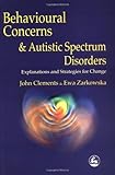 Behavioural Concerns and Autistic Spectrum Disorders : Explorations and Strategies for Change, Clements, John and Zarkowska, Ewa, 1853027421