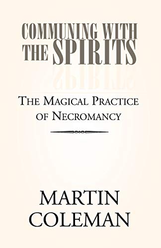 COMMUNING WITH THE SPIRITS: The Magical Practice of Necromancy by John M. Hansen