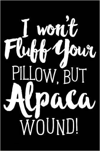 I Won T Fluff Your Pillow But Alpaca Wound 120 Pages 6 X 9