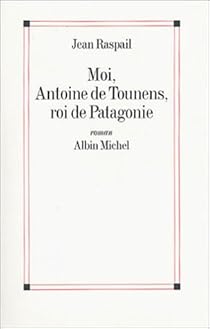 Moi Antoine De Tounens Roi De Patagonie Babelio Moi Antoine De Tounens Roi De Patagonie Babelio