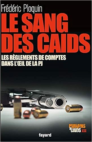 Amazon Fr Le Sang Des Caids Les Reglements De Comptes Dans L Oeil De La Pj Parrains Et Caids Iii Ploquin Frederic Livres
