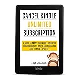Cancel Kindle Unlimited Subscription: A Guide to cancel your Kindle Unlimited Subscription in 1 Minute and Things you need to Know
