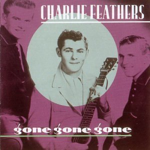 Charlie Feathers - Gone Gone Gone By Charlie Feathers - Zortam Music