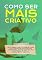 Livro Como Ser Mais Criativo: Guia Básico De 10 Passos Para Você Ter Mais Criatividade, Aprender A Inovar Mais Na Sua Profissão E Ter Um Pensamento Criativo