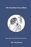 The Catechism Prayer Book: Prayers Drawn from the Words of the Catechism by Rev. Mark Buetow