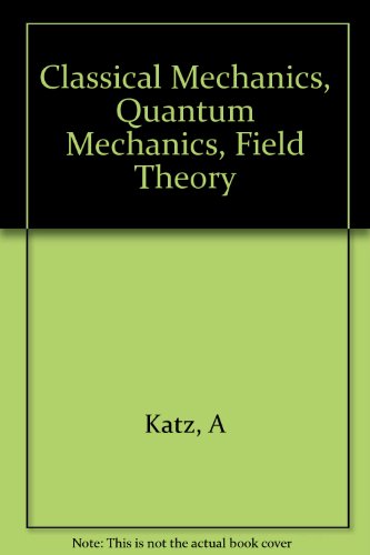 Classical mechanics, quantum mechanics, field theory (Pure and applied physics)