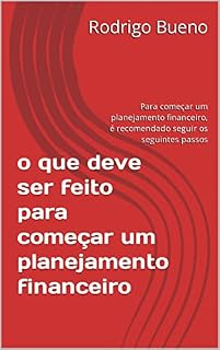 Livro o que deve ser feito para começar um planejamento financeiro: Para começar um planejamento financeiro, é recomendado seguir os seguintes passos
