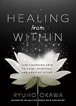 Healing from Within: Life-Changing Keys to Calm, Spiritual, and Healthy Living Healing from Within: Life-Changing Keys to Calm, Spiritual, and Healthy Living
