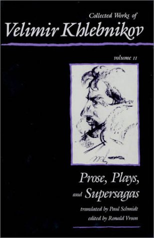 Collected Works of Velimir Khlebnikov, Volume II: Prose, Plays and Supersagas