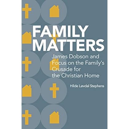 Family Matters: James Dobson and Focus on the Family�s Crusade for the Christian Home (Religion & American Culture)
