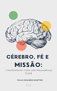 Livro Cérebro, Fé e Missão: Transformando Vidas com Neurociência Cristã: Um Guia para Cristãos Impactarem o Mundo com Ciência e Espiritualidade.