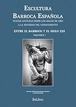 Escultura Barroca Espantilde;ola. Las historias de la Escultura Barroca Espantilde;ola: 3 (Escultura Barroca Espantilde;ola. Nuevas Lecturas Desde Los Siglos De Oro A La Sociedad Del Conocimiento) (Spanish Edition)