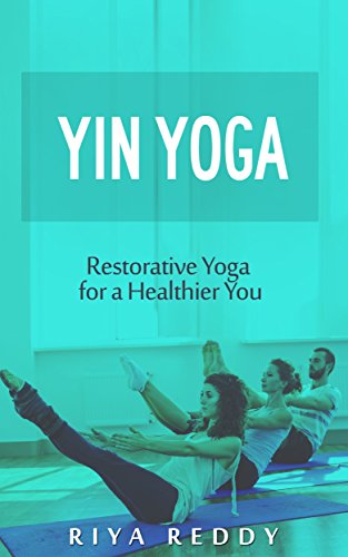 Yin Yoga: Restorative Yoga for a Healthier You